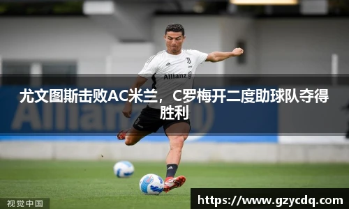尤文图斯击败AC米兰，C罗梅开二度助球队夺得胜利