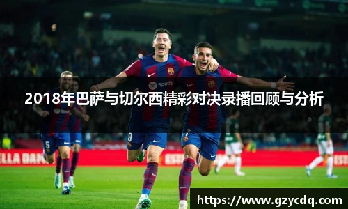 2018年巴萨与切尔西精彩对决录播回顾与分析